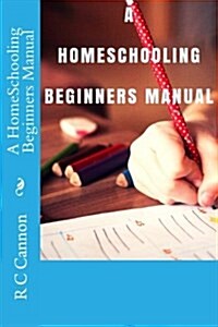A Homeschooling Beginners Manual (Paperback)