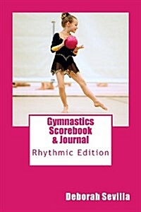 Gymnastics Scorebook & Journal: Rhythmic Edition (Paperback)