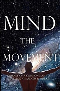 Mind the Movement: Journey of a Common Man to Achieving Awareness & Wisdom (Paperback)