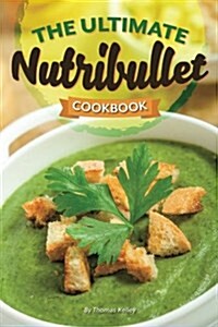 The Ultimate Nutribullet Cookbook: Nutribullet Recipe Book for Better Health and Well-Being (Paperback)