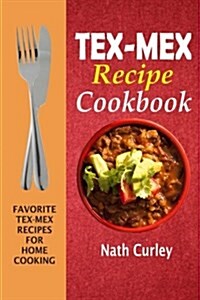 Tex-Mex Recipe Cookbook: Favorite Tex-Mex Recipes for Home Cooking (Paperback)
