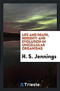 Life and Death, Heredity and Evolution in Unicellular Organisms (Paperback)