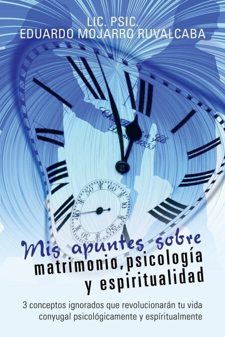 Mis apuntes sobre matrimonio, psicolog? y espiritualidad: 3 conceptos ignorados que revolucionar? tu vida conyugal psicol?icamente y esp?itualment (Paperback)