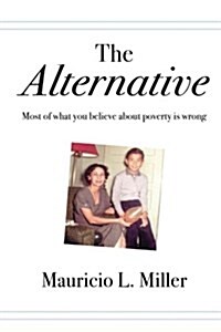 The Alternative: Most of What You Believe about Poverty Is Wrong (Paperback)