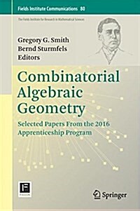 Combinatorial Algebraic Geometry: Selected Papers from the 2016 Apprenticeship Program (Hardcover, 2017)