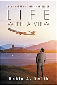 Life with a View: Memoir of an Air Traffic Controller (Paperback)