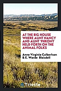 At the Big House Where Aunt Nancy and Aunt Phrony Held Forth on the Animal Folks (Paperback)