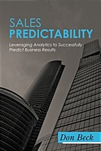 Sales Predictability: Leveraging Analytics to Successfully Predict Business Results (Paperback)