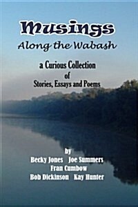 Musings Along the Wabash: A Curious Collection of Stories, Essays and Poems (Paperback)