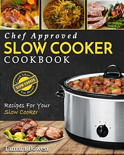 Slow Cooker Cookbook: Chef Approved Slow Cooker Recipes Made for Your Slow Cooker - Cook More Eat Better (Paperback)