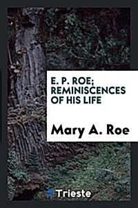 E. P. Roe; Reminiscences of His Life (Paperback)