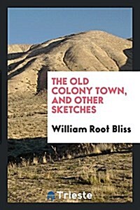 The Old Colony Town, and Other Sketches (Paperback)