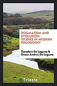 Dogmatism and Evolution: Studies in Modern Philosophy (Paperback)