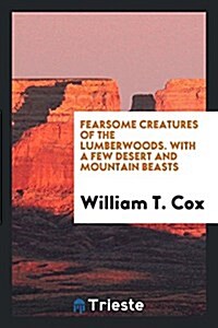 Fearsome Creatures of the Lumberwoods,: With a Few Desert and Mountain Beasts (Paperback)