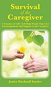 Survival of the Caregiver: A Treasury of ABC Selfhelp Words That Give Encouragement and Support to the Caregiver (Hardcover)