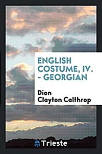 English Costume, IV. - Georgian (Paperback)