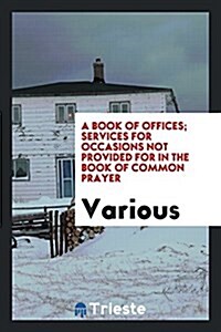 A Book of Offices; Services for Occasions Not Provided for in the Book of Common Prayer (Paperback)