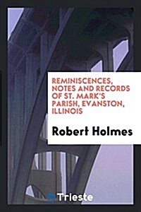 Reminiscences, Notes and Records of St. Marks Parish, Evanston, Illinois (Paperback)