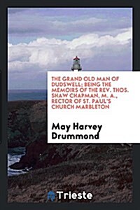 The Grand Old Man of Dudswell; Being the Memoirs of the Rev. Thos. Shaw Chapman (Paperback)