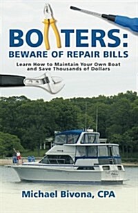 Boaters: Beware of Repair Bills: Learn How to Maintain Your Own Boat and Save Thousands of Dollars (Paperback)