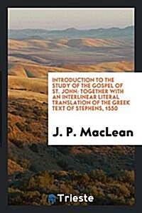 Introduction to the Study of the Gospel of St. John: Together with an Interlinear Literal Translation of the Greek Text of Stephens, 1550, with the Au (Paperback)