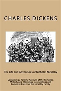 The Life and Adventures of Nicholas Nickleby: Containing a Faithful Account of the Fortunes, Misfortunes, Uprisings, Downfallings and Complete Career (Paperback)
