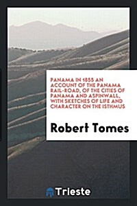 Panama in 1855 an Account of the Panama Rail-Road, of the Cities of Panama and Aspinwall, with Sketches of Life and Character on the Isthmus (Paperback)
