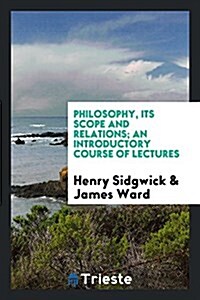 Philosophy, Its Scope and Relations: An Introductory Course of Lectures (Paperback)