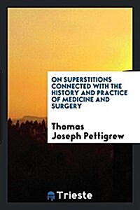 On Superstitions Connected with the History and Practice of Medicine and Surgery (Paperback)