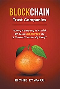 Blockchain: Trust Companies: Every Company Is at Risk of Being Disrupted by a Trusted Version of Itself (Hardcover)