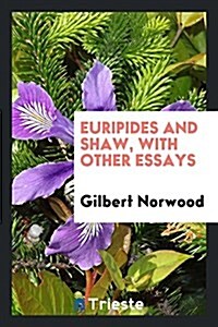 Euripides and Shaw, with Other Essays (Paperback)