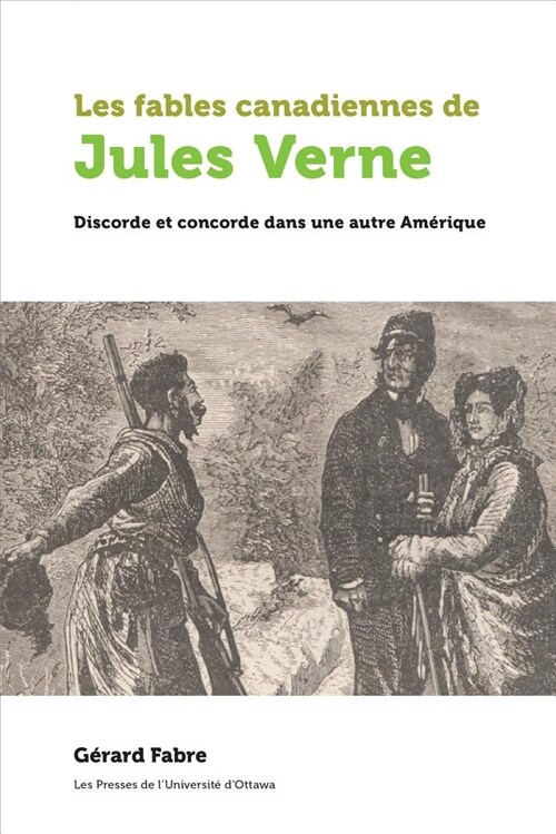 Les Fables Canadiennes de Jules Verne: Discorde Et Concorde Dans Une Autre Am?ique (Paperback)