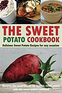 The Sweet Potato Cookbook: Delicious Sweet Potato Recipes for Any Occasion - Discover the Versatility of the Humble Sweet Potato with This Sweet (Paperback)