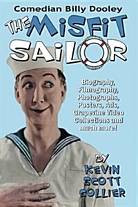 Billy Dooley: The Misfit Sailor: His Life, Vaudeville Career, Silent Films, Talkies and More! (Paperback)