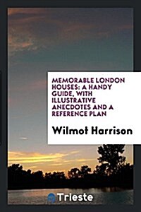 Memorable London Houses: A Handy Guide, with Illustrative Anecdotes and a Reference Plan (Paperback)