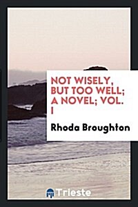 Not Wisely, But Too Well; A Novel; Vol. I (Paperback)