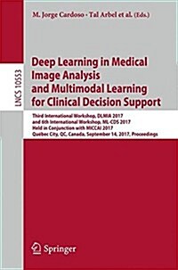 Deep Learning in Medical Image Analysis and Multimodal Learning for Clinical Decision Support: Third International Workshop, Dlmia 2017, and 7th Inter (Paperback, 2017)