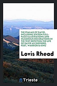 The Psalms of David, Including Sixteen Full-Page Illustrations and Numerous Decorations in the Text Depicting the Life of David as Shepherd, Poet, War (Paperback)