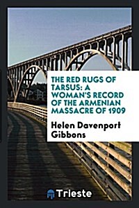 The Red Rugs of Tarsus: A Womans Record of the Armenian Massacre of 1909 (Paperback)