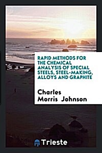 Rapid Methods for the Chemical Analysis of Special Steels, Steel-Making, Alloys and Graphite (Paperback)