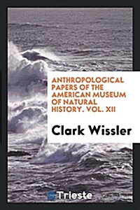 Anthropological Papers of the American Museum of Natural History. Vol. XII (Paperback)