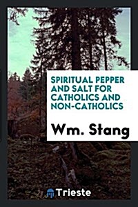 Spiritual Pepper and Salt for Catholics and Non-Catholics (Paperback)