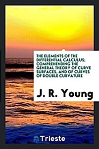 The Elements of the Differential Calculus; Comprehending the General Theory of Curve Surfaces, and of Curves of Double Curvature (Paperback)