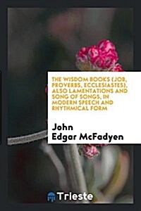 The Wisdom Books (Job, Proverbs, Ecclesiastes), Also Lamentations and Song of Songs, in Modern Speech and Rhythmical Form (Paperback)