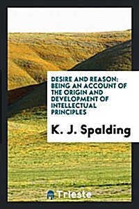 Desire and Reason: Being an Account of the Origin and Development of Intellectual Principles (Paperback)
