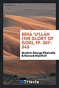 Beha Ullah (the Glory of God), Pp. 307-545 (Paperback)