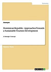 Dominican Republic - Approaches Towards a Sustainable Tourism Development: A Strategic Concept (Paperback)