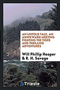 An Untold Tale. an Anwkward Meeting Fighting the Tiger and Thrilling Adventures (Paperback)