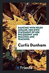 Dancing with Helen Moller: Her Own Statement of Her Philosophy and Practice and Teaching (Paperback)