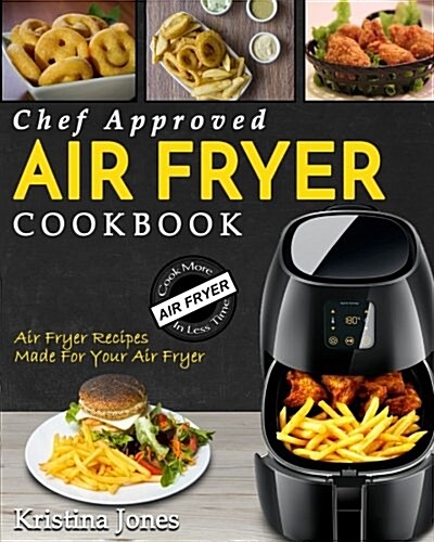 Air Fryer Cookbook: Chef Approved Air Fryer Recipes Made for Your Air Fryer - Cook More in Less Time (Paperback)